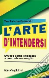 L'arte d'intendersi. Ovvero come imparare a comunicare meglio libro di Birkenbihl Vera Felicitas