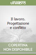 Il lavoro. Progettazione e conflitto