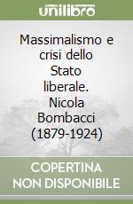 Massimalismo e crisi dello Stato liberale. Nicola Bombacci (1879-1924) libro