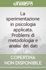 La sperimentazione in psicologia applicata. Problemi di metodologia e analisi dei dati libro