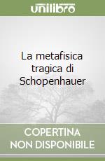 La metafisica tragica di Schopenhauer libro