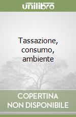 Tassazione, consumo, ambiente libro