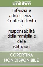 Infanzia e adolescenza. Contesti di vita e responsabilità della famiglia e delle istituzioni libro