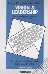 Vision & leadership. Per un cambiamento culturale teso all'eccellenza. La chiave per il successo della qualità totale libro