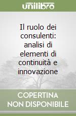 Il ruolo dei consulenti: analisi di elementi di continuità e innovazione libro