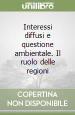 Interessi diffusi e questione ambientale. Il ruolo delle regioni libro