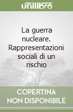 La guerra nucleare. Rappresentazioni sociali di un rischio libro
