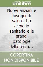 Nuovi anziani e bisogni di salute. Lo scenario sanitario e le grandi patologie della terza età:il caso del sistema osteo-articolare libro