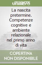 La nascita pretermine. Competenze cognitive e ambiente relazionale nel primo anno di vita