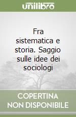 Fra sistematica e storia. Saggio sulle idee dei sociologi libro