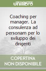 Coaching per manager. La consulenza ad personam per lo sviluppo dei dirigenti libro