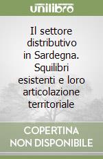 Il settore distributivo in Sardegna. Squilibri esistenti e loro articolazione territoriale libro