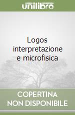 Logos interpretazione e microfisica libro