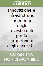 Innovazione e infrastrutture. Le priorità negli investimenti per la competizione degli anni '90 in Piemonte