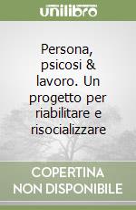 Persona, psicosi & lavoro. Un progetto per riabilitare e risocializzare