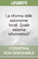 La riforma delle autonomie locali. Quale sistema informativo?