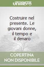 Costruire nel presente. Le giovani donne, il tempo e il denaro