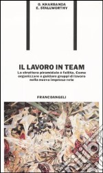 Il lavoro in team. La struttura piramidale è fallita. Come organizzare e guidare gruppi di lavoro nella nuova impresa-rete libro