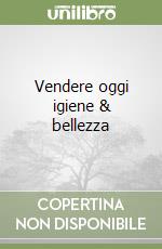 Vendere oggi igiene & bellezza libro