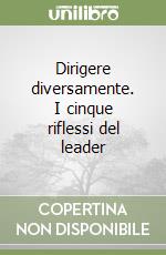 Dirigere diversamente. I cinque riflessi del leader