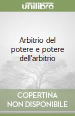 Arbitrio del potere e potere dell'arbitrio