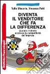 Diventa il venditore che fa la differenza. Quando il talento accresce la competitività dell'impresa libro di Miscoria Tullio Patti Vincenzo