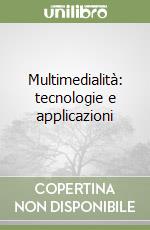 Multimedialità: tecnologie e applicazioni libro