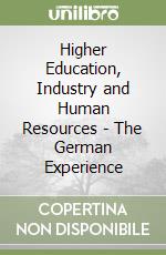 Higher Education, Industry and Human Resources - The German Experience libro