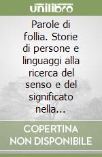 Parole di follia. Storie di persone e linguaggi alla ricerca del senso e del significato nella schizofrenia libro