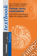 Persone, lavoro, organizzazione. Una lettura psicologica dalla vita organizzativa