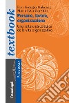 Persone, lavoro, organizzazione. Una lettura psicologica dalla vita organizzativa libro