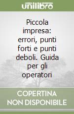 Piccola impresa: errori, punti forti e punti deboli. Guida per gli operatori libro