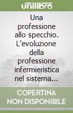 Una professione allo specchio. L'evoluzione della professione infermieristica nel sistema sanitario libro