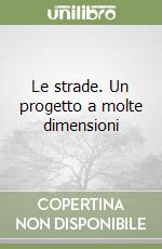 Le strade. Un progetto a molte dimensioni