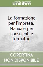 La formazione per l'impresa. Manuale per consulenti e formatori libro