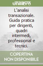 L'analisi transazionale. Guida pratica per dirigenti, quadri intermedi, professional e tecnici.