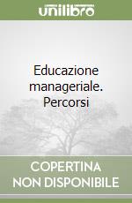 Educazione manageriale. Percorsi libro