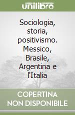 Sociologia, storia, positivismo. Messico, Brasile, Argentina e l'Italia libro