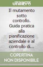 Il mutamento sotto controllo. Guida pratica alla pianificazione aziendale e al controllo di gestione libro