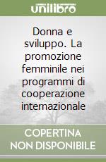 Donna e sviluppo. La promozione femminile nei programmi di cooperazione internazionale libro