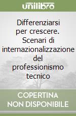 Differenziarsi per crescere. Scenari di internazionalizzazione del professionismo tecnico libro