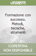 Formazione con successo. Metodi, tecniche, strumenti