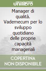 Manager di qualità. Vademecum per lo sviluppo quotidiano delle proprie capacità manageriali