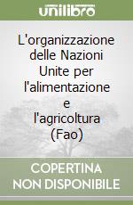 L'organizzazione delle Nazioni Unite per l'alimentazione e l'agricoltura (Fao) libro