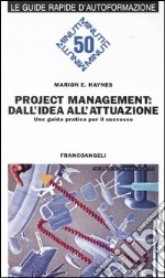 Project management: dall'idea all'attuazione. Una guida pratica per il successo