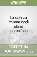 La scienza italiana negli ultimi quarant'anni libro