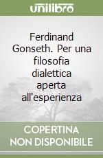 Ferdinand Gonseth. Per una filosofia dialettica aperta all'esperienza libro