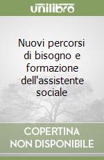 Nuovi percorsi di bisogno e formazione dell'assistente sociale libro