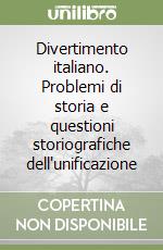 Divertimento italiano. Problemi di storia e questioni storiografiche dell'unificazione