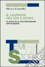 Il Giappone tra Est e Ovest. La ricerca di un ruolo internazionale nell'era bipolare libro